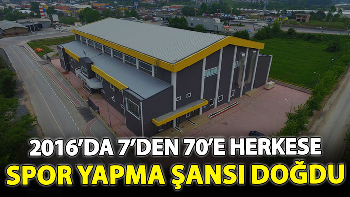 2016’da 7’den 70’e herkese spor yapma şansı doğdu