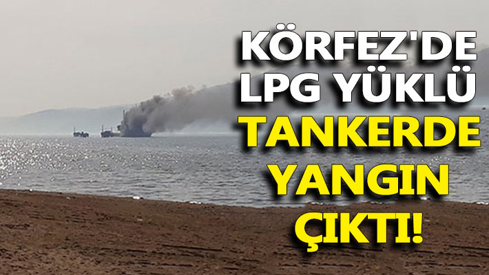 Körfez'de LPG tankerinde yangın çıktı