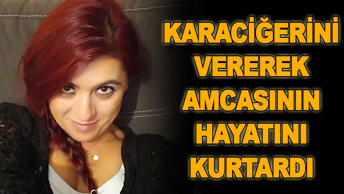 Karaciğerini vererek amcasının hayatını kurtardı