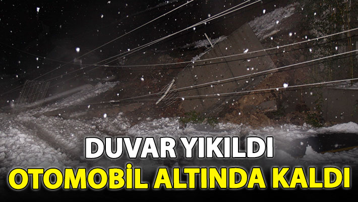 Duvar yıkıldı otomobil altında kaldı