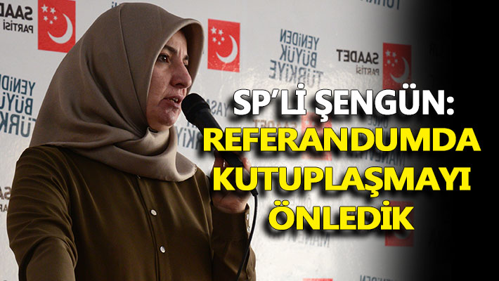Şengün: Referandumda kutuplaşmayı önledik