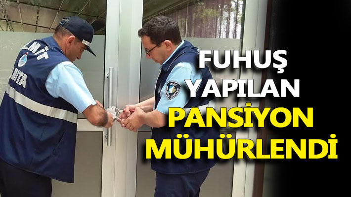 Fuhuş yapılan pansiyon mühürlendi