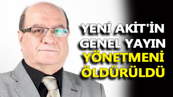 Yeni Akit'in Genel Yayın Yönetmeni öldürüldü