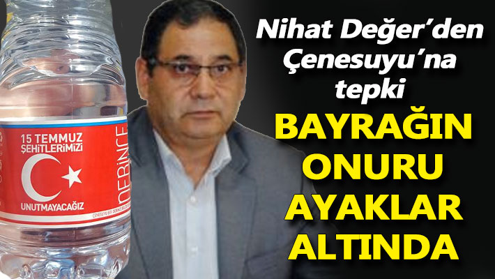 Nihat Değer'den Çenesuyu'na tepki: Bayrağın onuru ayaklar altında