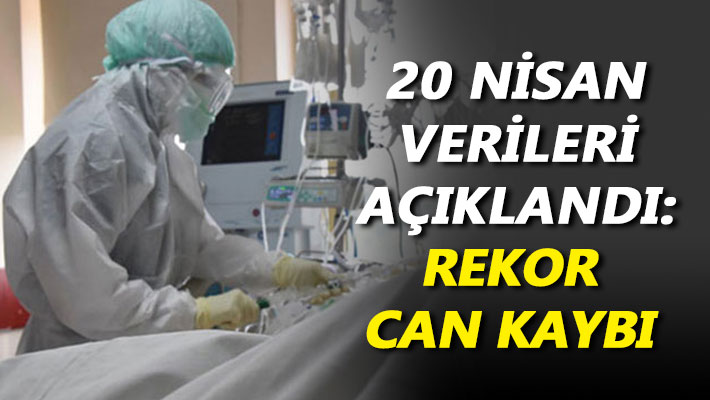 20 Nisan verileri açıklandı: Rekor can kaybı