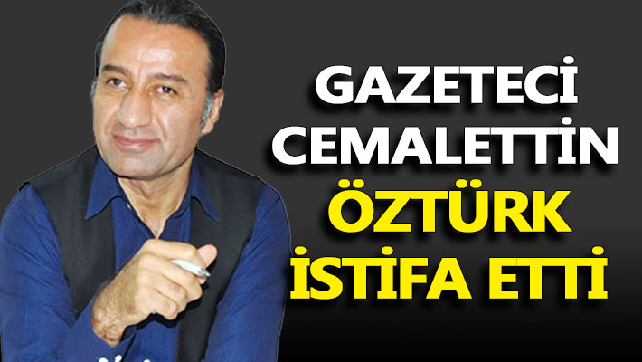 Gazeteci Cemalettin Öztürk istifa etti