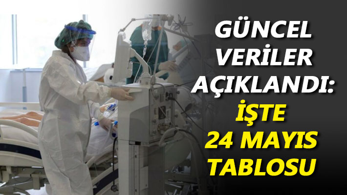 Güncel veriler açıklandı: İşte 24 Mayıs tablosu