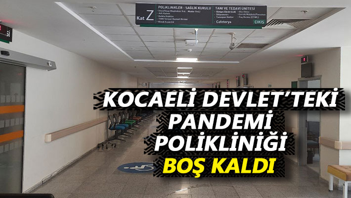 Kocaeli Devlet'teki pandemi polikliniği boş kaldı