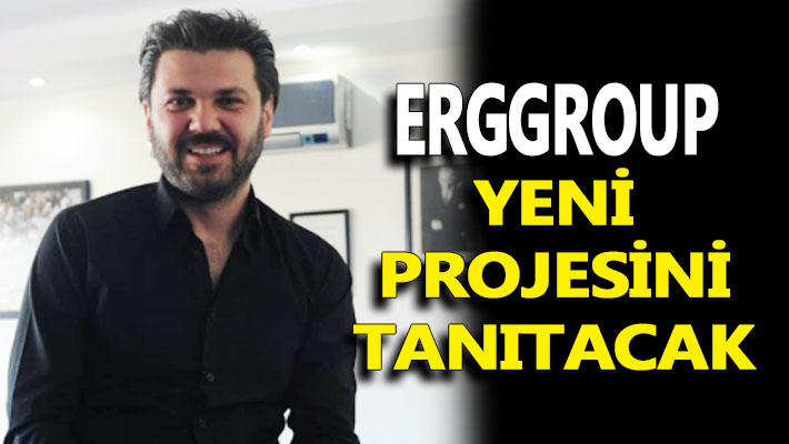 ERG GROUP yeni projesini tanıtacak
