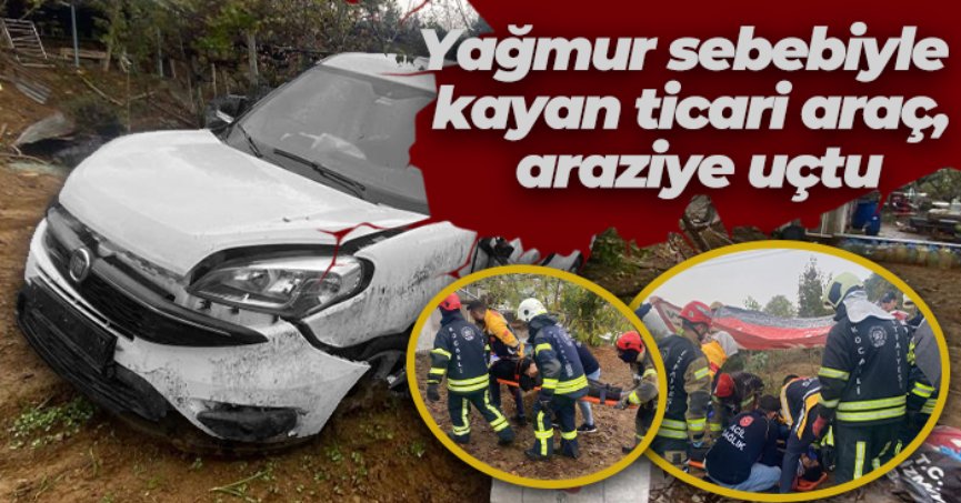 Sağanak yağmur sebebiyle kayan ticari araç, araziye uçtu