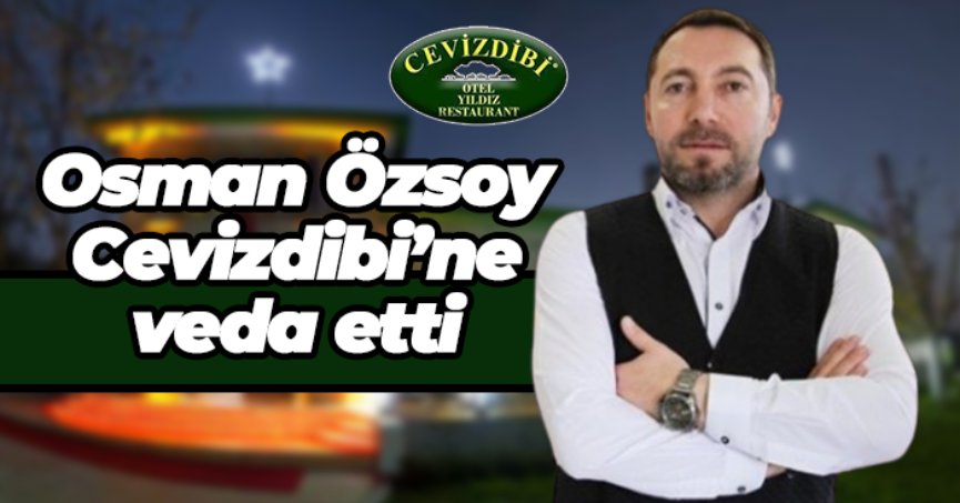 Osman Özsoy Cevizdibi’ne veda etti