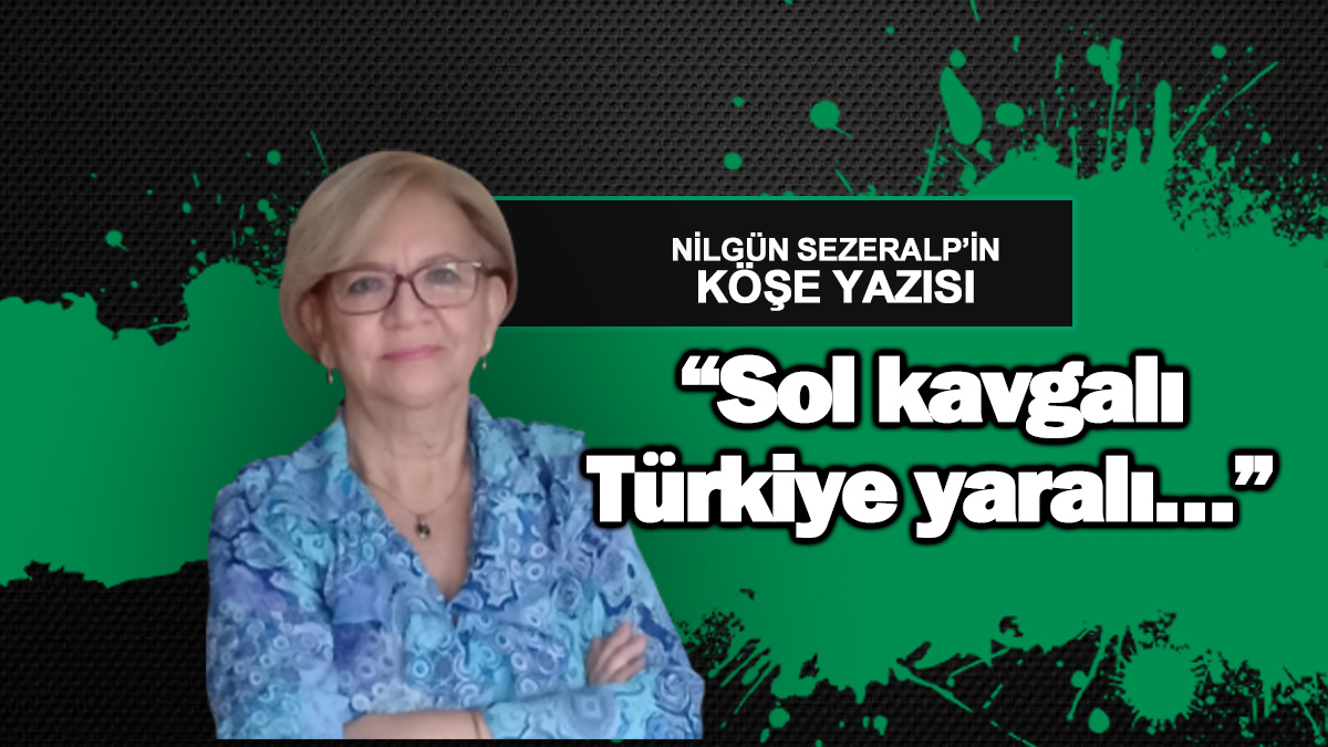“Sol kavgalı, Türkiye yaralı…”