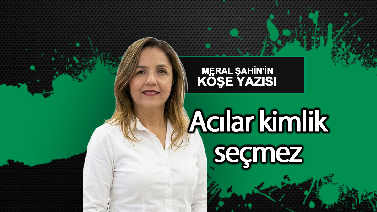 Acılar kimlik seçmez