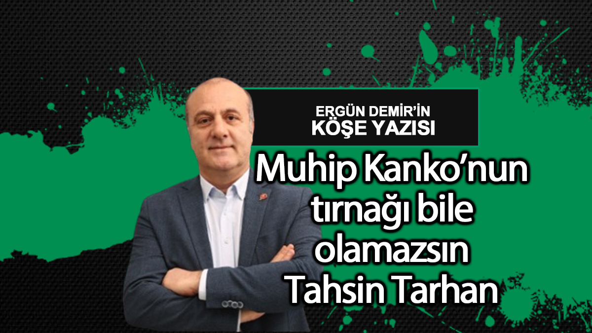 Muhip Kanko’nun tırnağı bile olamazsın Tahsin Tarhan