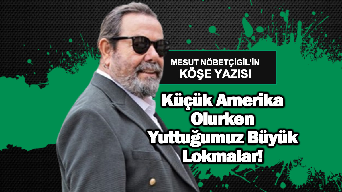 Küçük Amerika Olurken Yuttuğumuz Büyük Lokmalar!