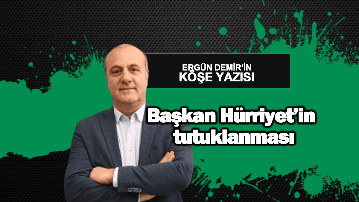 Başkan Hürriyet’in tutuklanması