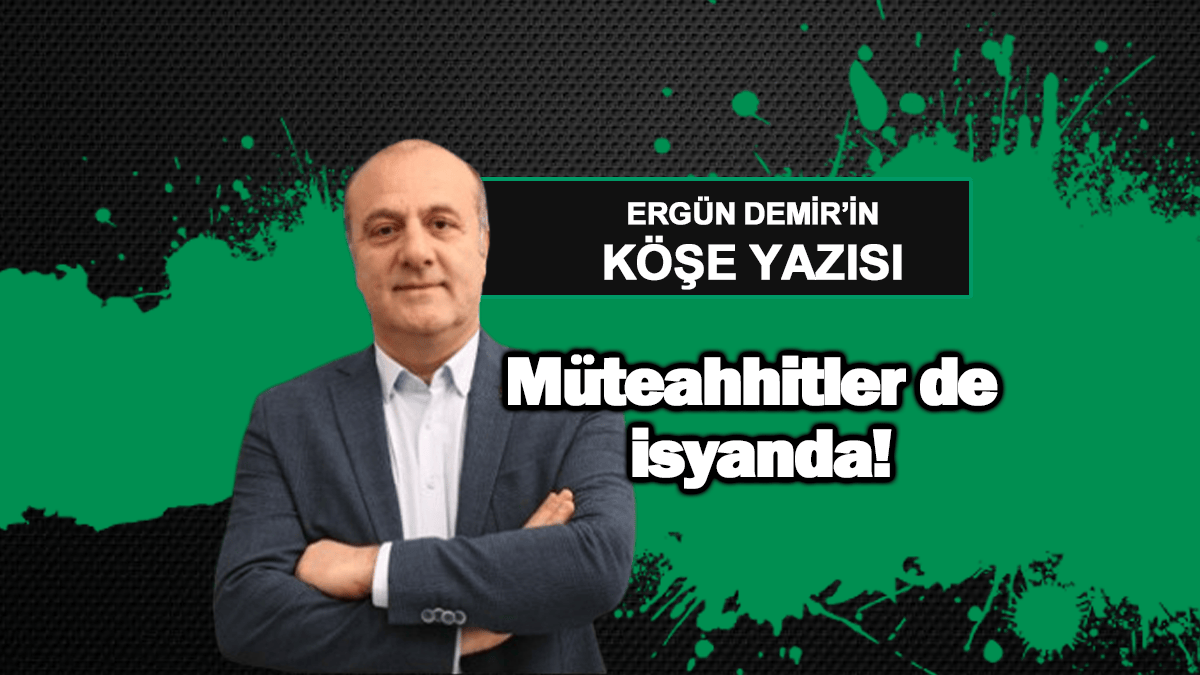 Müteahhitler de isyanda!