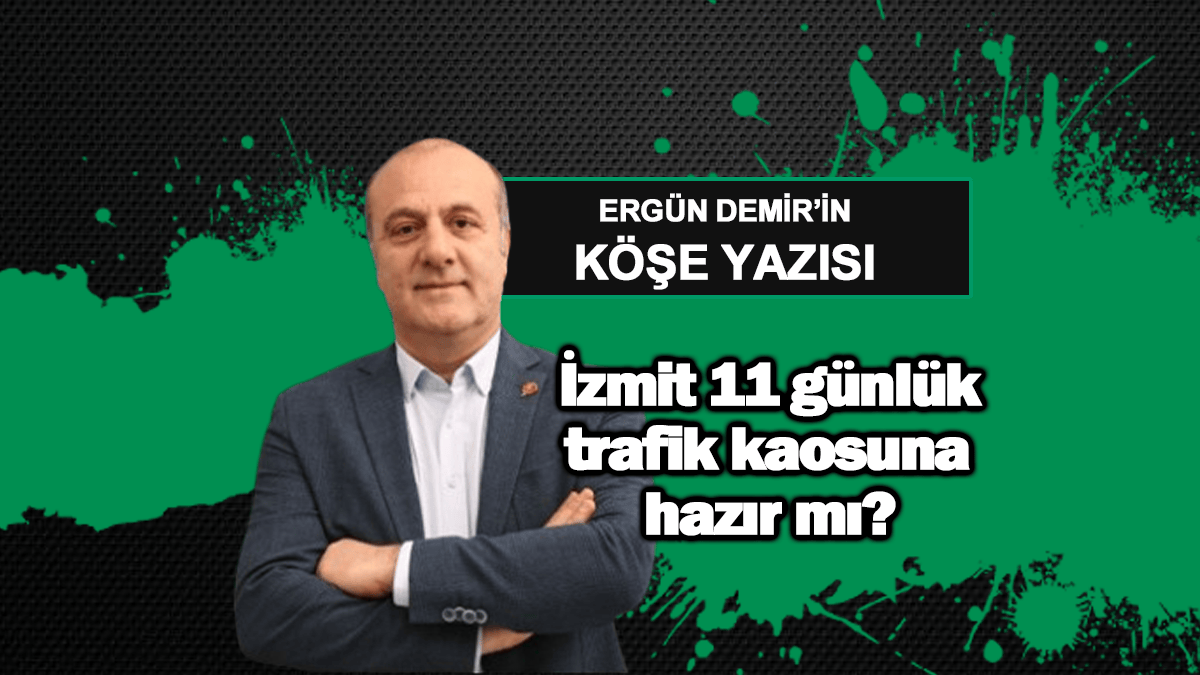 İzmit 11 günlük trafik kaosuna hazır mı?