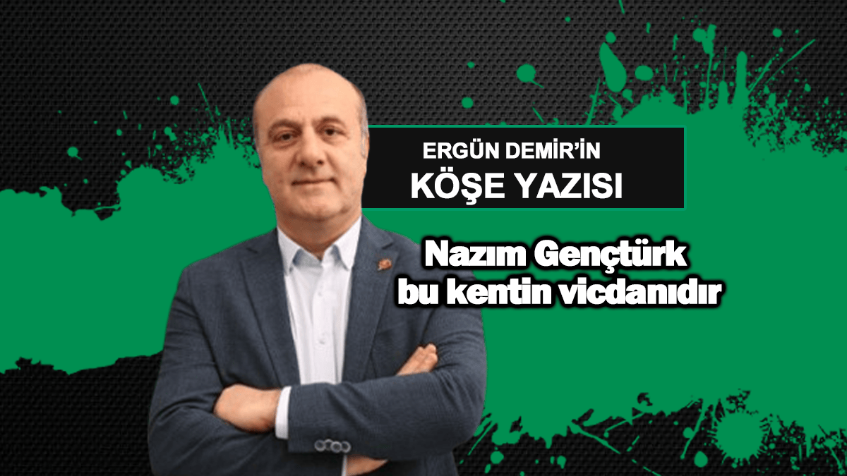 Nazım Gençtürk bu kentin vicdanıdır