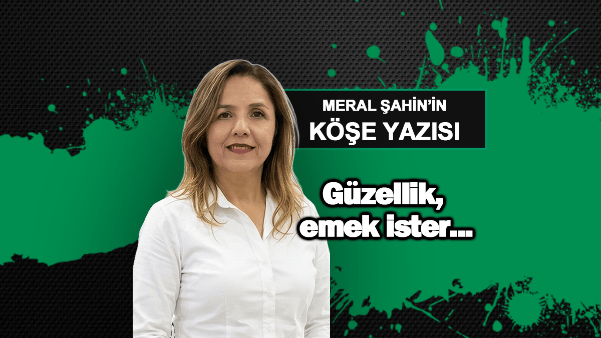Güzellik, emek ister…
