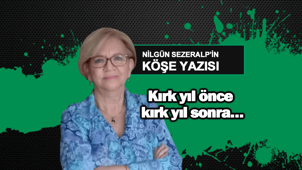 Kırk yıl önce kırk yıl sonra…