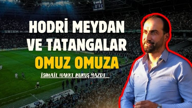 Hodri Meydan ve Tatangalar Omuz Omuza