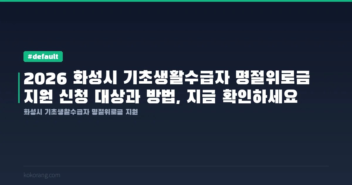 2026 화성시 기초생활수급자 명절위로금 지원 신청 대상과 방법, 지금 확인하세요