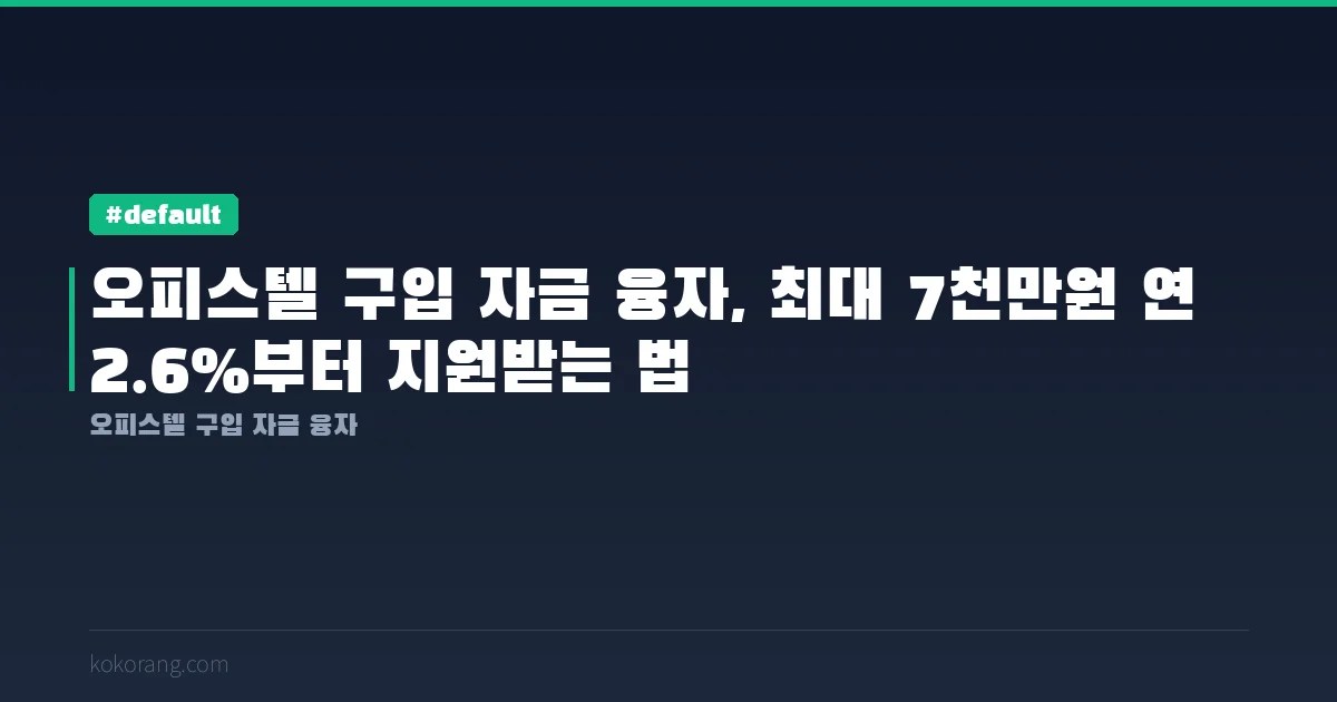 오피스텔 구입 자금 융자, 최대 7천만원 연 2.6%부터 지원받는 법
