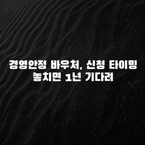 경영안정 바우처, 신청 타이밍 놓치면 1년 기다려
