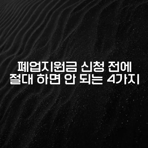 폐업지원금 신청 전에 절대 하면 안 되는 4가지