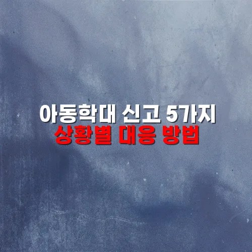 아동학대 신고 5가지 상황별 대응 방법