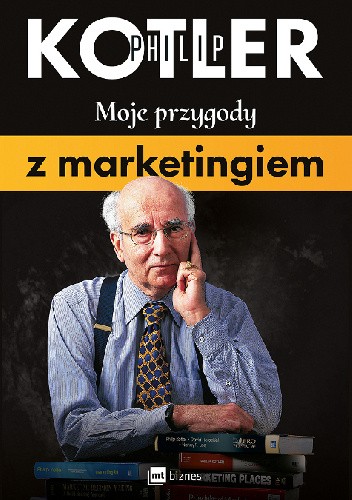 Książki dla biznesu: Moje przygody z marketingiem | Autor: Philip Kotler| Wydawca: MT Biznes