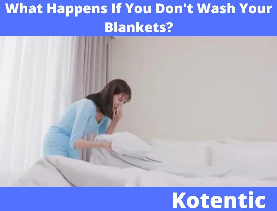 What Happens If You Don't Wash Your Blankets?