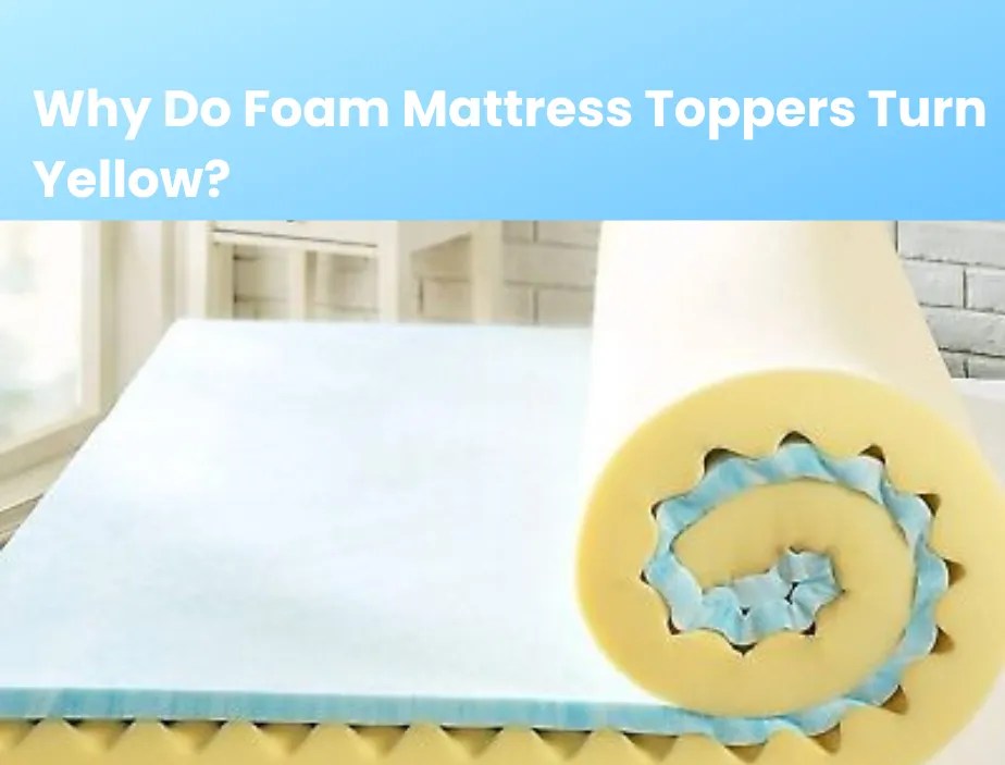 Why Do Foam Mattress Toppers Turn Yellow?