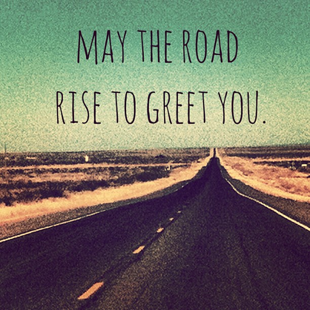 May the road rise to greet you