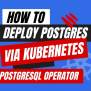 How To Deploy Postgres Via Kubernetes PostgreSQL Operator