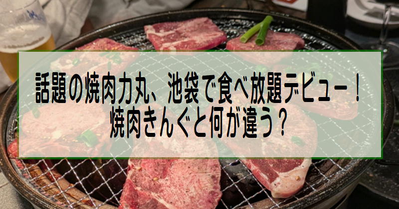【2025年7月オープン】池袋に「焼肉力丸」が上陸！焼肉きんぐとの違い・アクセス・おすすめポイント徹底解説