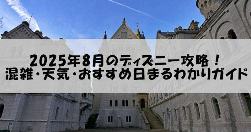 【ディズニー】2025年8月の営業時間・天気の動向まとめ！ 混雑の傾向も調べてみた！