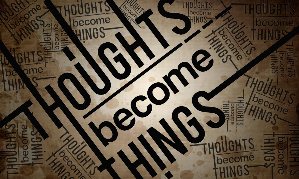 Thoughts Become Things