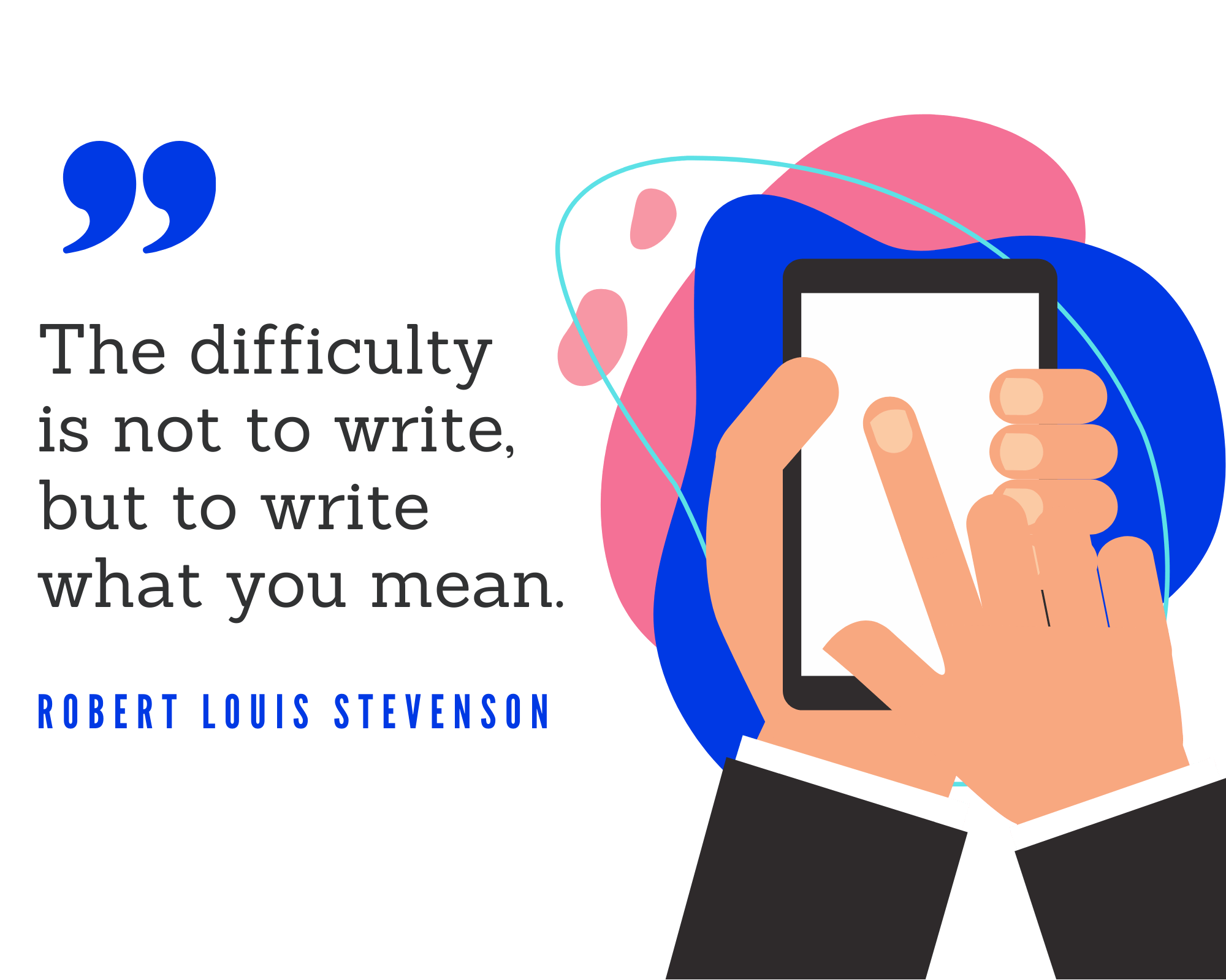 The difficulty is not to write, but to write what you mean.