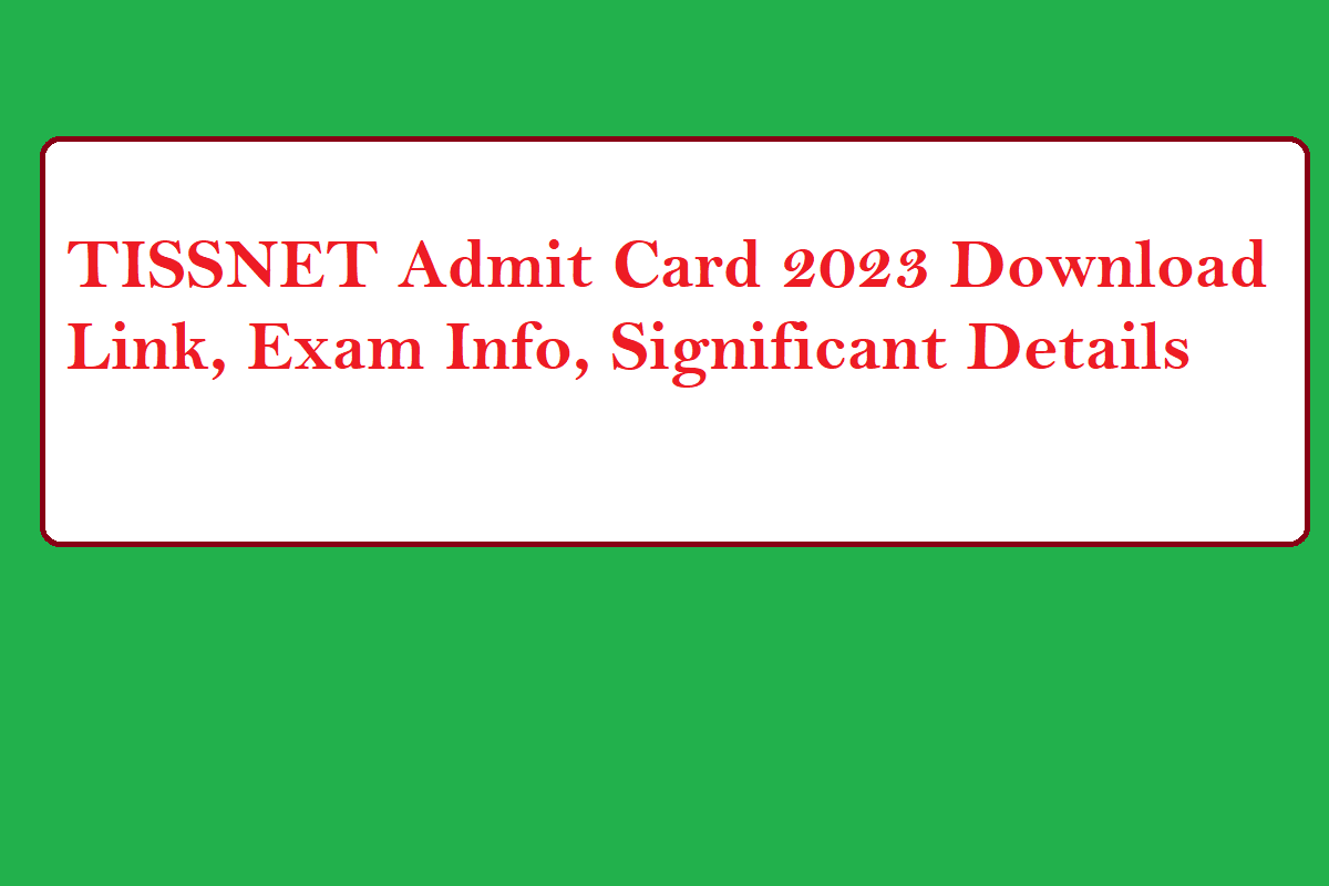 TISSNET Admit Card 2023 Download Link, Exam Info, Significant Details - Vimarsana News