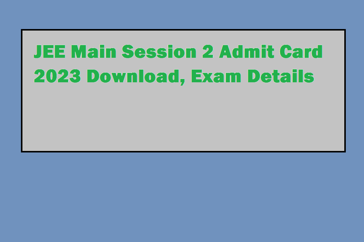JEE Main Session 2 Admit Card 2023 Date, Exam Schedule, Link, Important Details - Vimarsana News