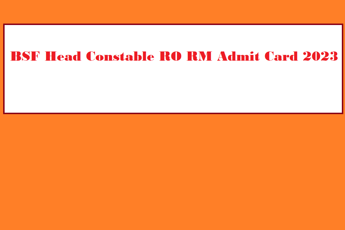 BSF Head Constable RO RM Admit Card 2023 Download Link, Exam Date, Important Details - Vimarsana News