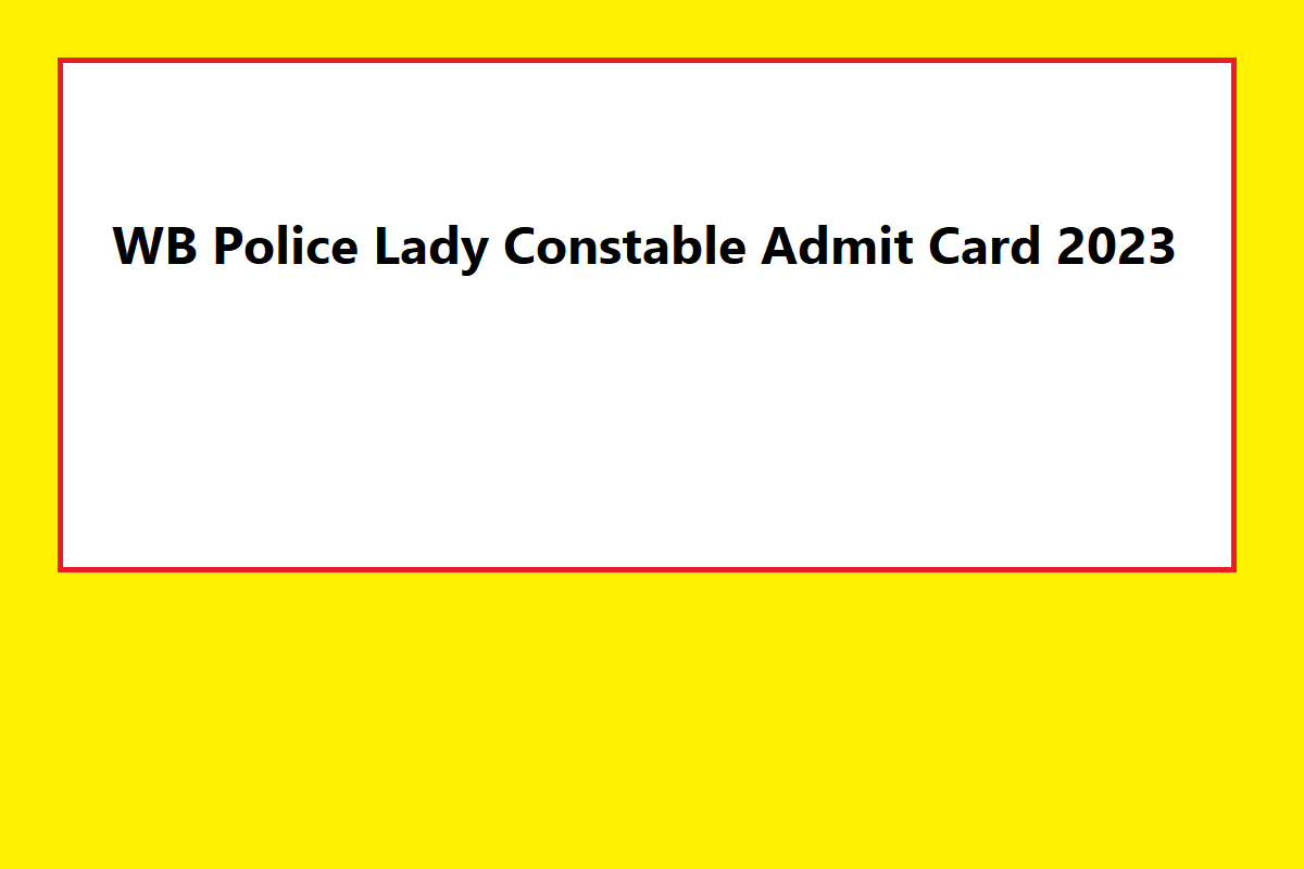 WB Police Lady Constable Admit Card 2023 Date, Download Link, Important Details - Vimarsana News