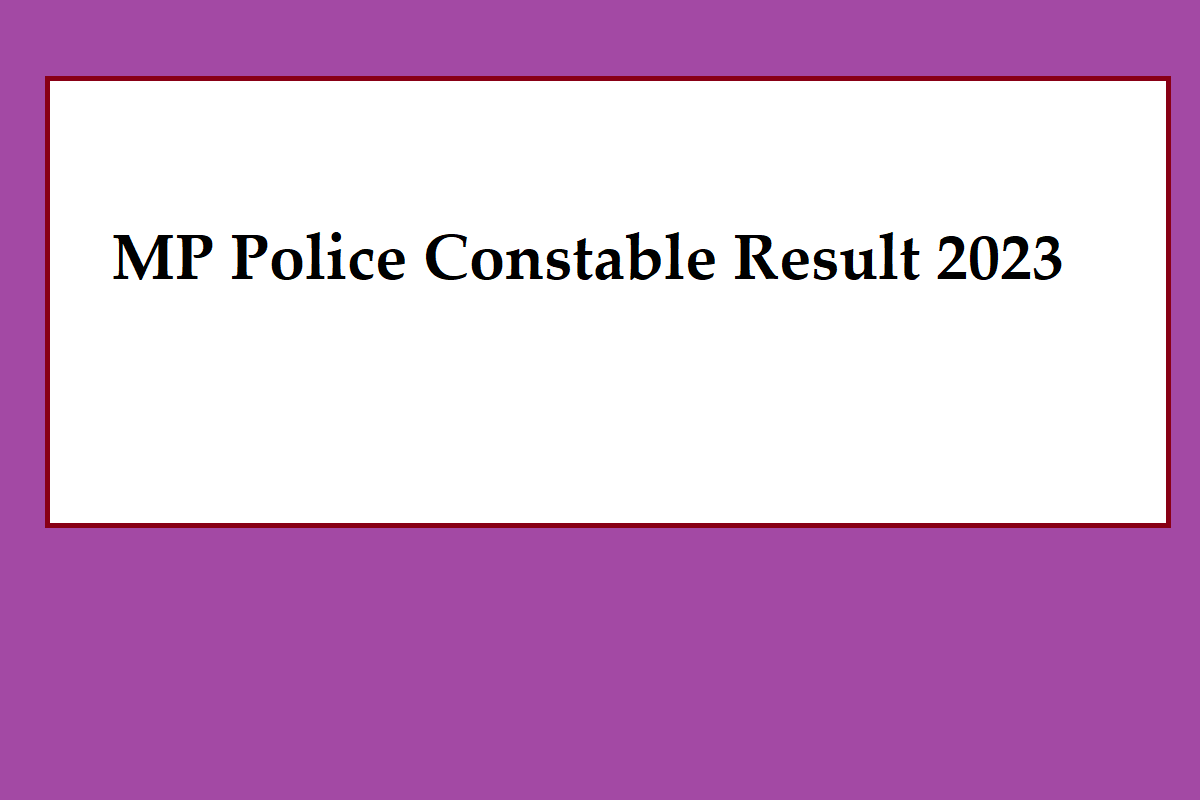 MP Police Constable Result 2023 Release Date, Link, Cut Off, Significant Details - Vimarsana News