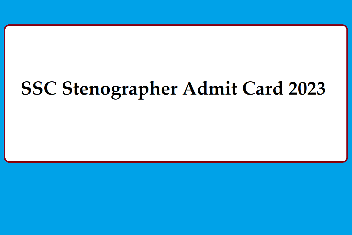 SSC Stenographer Admit Card 2023 Date, Region-Wise Links, Useful Details - Vimarsana News