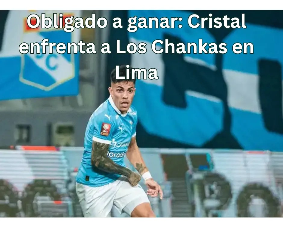 Obligado a ganar: Cristal enfrenta a Los Chankas en Lima – ¿A Qué Hora Empieza?