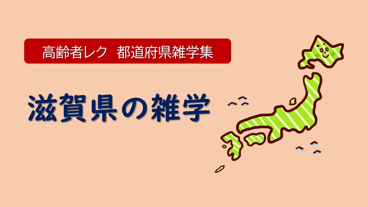 都道府県雑学 滋賀県編 高齢者レクリエーションで役立つ雑学集 笑いと健康 高齢者レクリエーションの情報サイト Laugh And Health Com