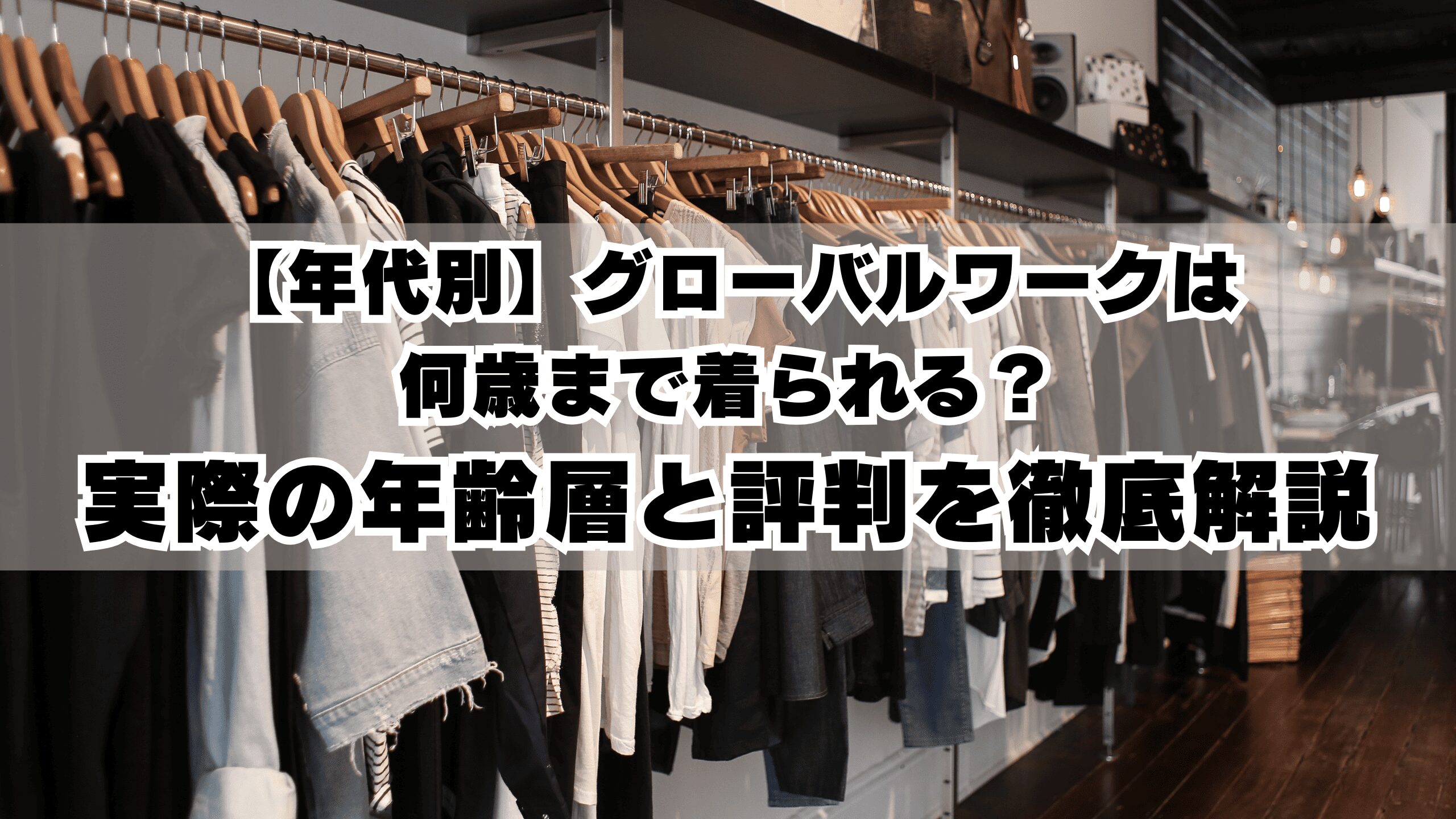 【年代別】グローバルワークは何歳まで着られる？実際の年齢層と評判を徹底解説