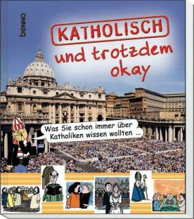 Katholisch Und Trotzdem Okay Was Sie Schon Immer Uber Katholiken Wissen Wollten Ein Kurzweiliger Leitfaden Zum Katholischen Glauben Lehrerbibliothek De
